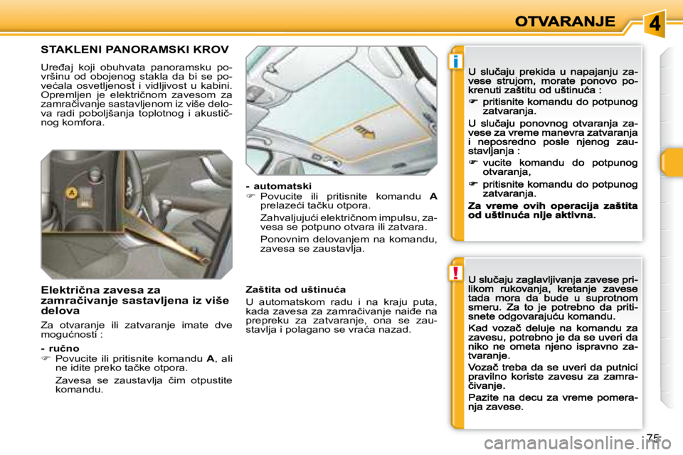Peugeot 308 2007.5  Упутство за употребу (in Serbian) !
i
75
�S�T�A�K�L�E�N�I� �P�A�N�O�R�A�M�S�K�I� �K�R�O�V
�U�r�e�đ�a�j�  �k�o�j�i�  �o�b�u�h�v�a�t�a�  �p�a�n�o�r�a�m�s�k�u�  �p�o�-vršinu  od  obojenog  stakla  da  bi  se  po-�v�e�ć�a�l�a�  �o�s�v�