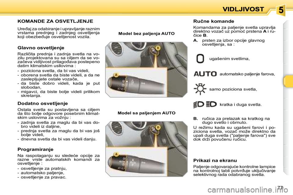 Peugeot 308 2007.5  Упутство за употребу (in Serbian) 77
�K�O�M�A�N�D�E� �Z�A� �O�S�V�E�T�L�J�E�N�J�E� 
�U�r�e�đ�a�j� �z�a� �o�d�a�b�i�r�a�n�j�e� �i� �u�p�r�a�v�l�j�a�n�j�e� �r�a�z�n�i�m� vrstama  prednjeg  i  zadnjeg  osvetljenja �k�o�j�i� �o�b�e�z�b�e