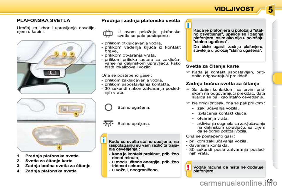 Peugeot 308 2007.5  Упутство за употребу (in Serbian) i
i
!
85
�P�L�A�F�O�N�S�K�A� �S�V�E�T�L�A� 
�U�r�e�đ�a�j�  �z�a�  �i�z�b�o�r�  �i�  �u�p�r�a�v�l�j�a�n�j�e�  �o�s�v�e�t�l�j�e�-�n�j�e�m� �u� �k�a�b�i�n�i�.� 
�1�.�  �P�r�e�d�n�j�a� �p�l�a�f�o�n�s�k�a