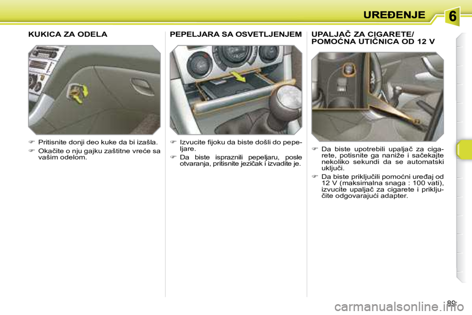 Peugeot 308 2007.5  Упутство за употребу (in Serbian) 89
�U�P�A�L�J�A�Č� �Z�A� �C�I�G�A�R�E�T�E�/ 
�P�O�M�O�Ć�N�A� �U�T�I�Č�N�I�C�A� �O�D� �1�2� �V
��  �D�a�  �b�i�s�t�e�  �u�p�o�t�r�e�b�i�l�i�  �u�p�a�l�j�a�č�  �z�a�  �c�i�g�a�-�r�e�t�e�,�  �p�o�