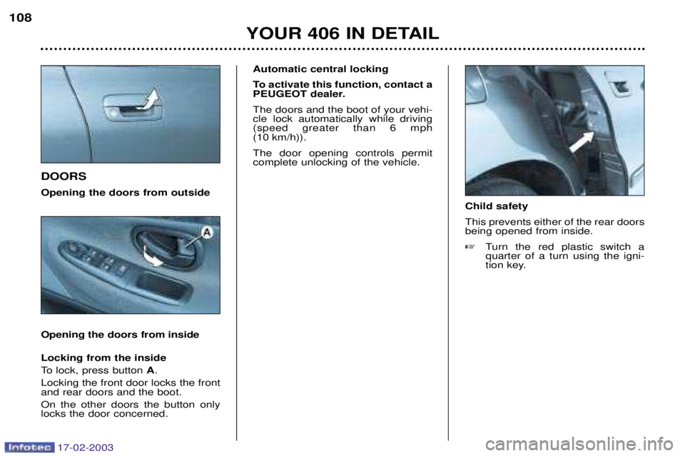 Peugeot 406 2003 Owners Manual 17-02-2003
DOORS Opening the doors from outside Opening the doors from insideAutomatic central locking
To activate this function, contact a
PEUGEOT dealer. The doors and the boot of your vehi- cle l Peugeot 406 2003 Owners Manual 17-02-2003
DOORS Opening the doors from outside Opening the doors from insideAutomatic central locking
To activate this function, contact a
PEUGEOT dealer. The doors and the boot of your vehi- cle l