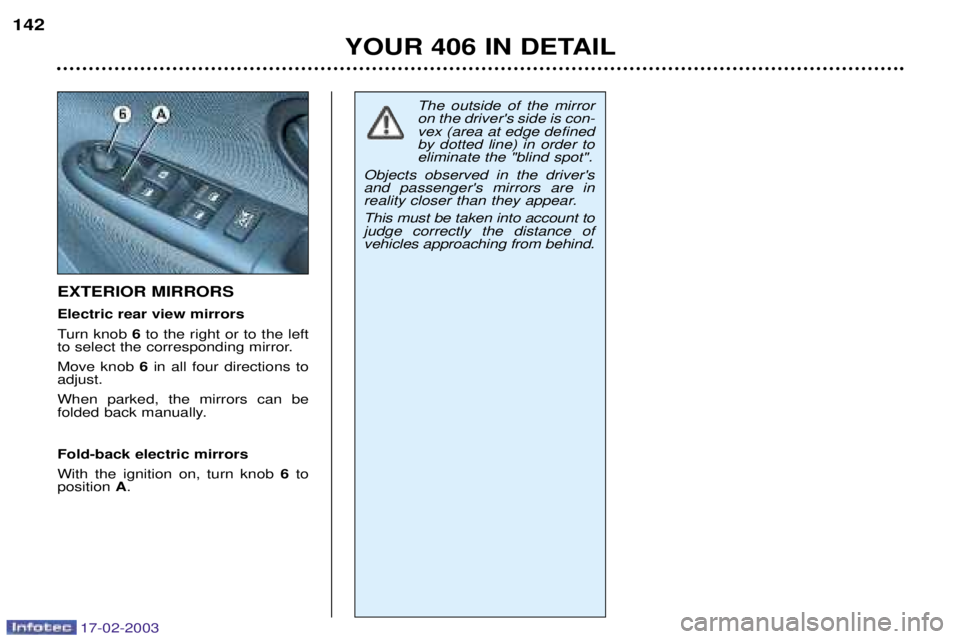 Peugeot 406 2003  Owners Manual 17-02-2003
EXTERIOR MIRRORS Electric rear view mirrors 
Turn knob 6to the right or to the left
to select the corresponding mirror.Move knob  6in all four directions to
adjust.When parked, the mirrors 