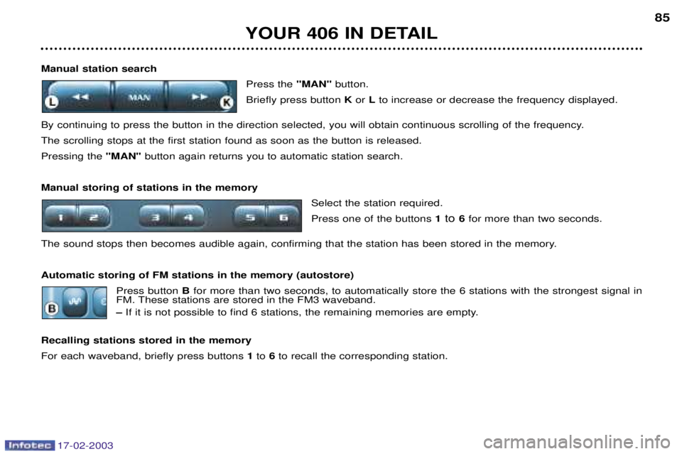 Peugeot 406 2003 Repair Manual 17-02-2003
Manual station searchPress the "MAN"button.
Briefly press button Kor Lto increase or decrease the frequency displayed.
By continuing to press the button in the direction selected, you wil Peugeot 406 2003 Repair Manual 17-02-2003
Manual station searchPress the "MAN"button.
Briefly press button Kor Lto increase or decrease the frequency displayed.
By continuing to press the button in the direction selected, you wil