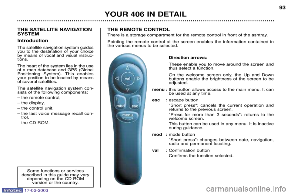 Peugeot 406 2003 Manual PDF 17-02-2003
THE SATELLITE NAVIGATION SYSTEM IntroductionThe satellite navigation system guides you to the destination of your choiceby means of vocal and visual instruc-tions. The heart of the system l Peugeot 406 2003 Manual PDF 17-02-2003
THE SATELLITE NAVIGATION SYSTEM IntroductionThe satellite navigation system guides you to the destination of your choiceby means of vocal and visual instruc-tions. The heart of the system l