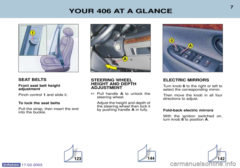 Peugeot 406 2003 Owners Manual SEAT BELTS Front seat belt height adjustment Pinch control 1and slide it.
To lock the seat beltsPull the strap, then insert the end into the buckle.
YOUR 406 AT A GLANCE
7
144123
STEERING WHEEL
HEIG Peugeot 406 2003 Owners Manual SEAT BELTS Front seat belt height adjustment Pinch control 1and slide it.
To lock the seat beltsPull the strap, then insert the end into the buckle.
YOUR 406 AT A GLANCE
7
144123
STEERING WHEEL
HEIG