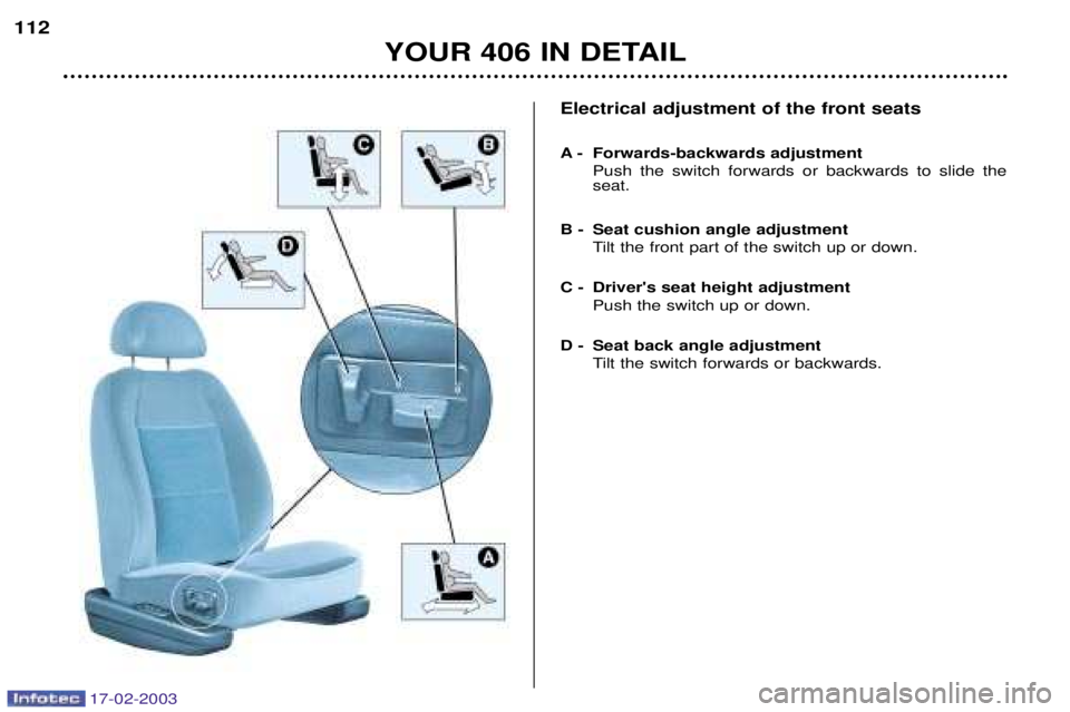 Peugeot 406 2003 Manual Online Electrical adjustment of the front seats
A - Forwards-backwards adjustmentPush the switch forwards or backwards to slide the seat.
B - Seat cushion angle adjustment Tilt the front part of the switch Peugeot 406 2003 Manual Online Electrical adjustment of the front seats
A - Forwards-backwards adjustmentPush the switch forwards or backwards to slide the seat.
B - Seat cushion angle adjustment Tilt the front part of the switch