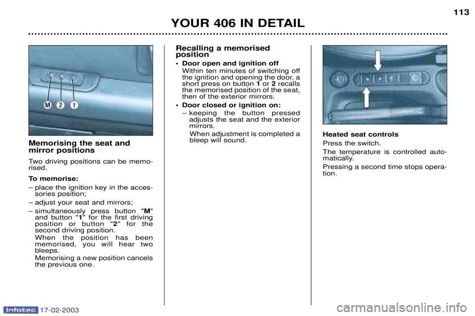 Peugeot 406 2003 Manual Online 17-02-2003
Recalling a memorised position
¥ Door open and ignition off Within ten minutes of switching off
the ignition and opening the door, ashort press on button 1or 2recalls
the memorised po Peugeot 406 2003 Manual Online 17-02-2003
Recalling a memorised position
¥ Door open and ignition off Within ten minutes of switching off
the ignition and opening the door, ashort press on button 1or 2recalls
the memorised po