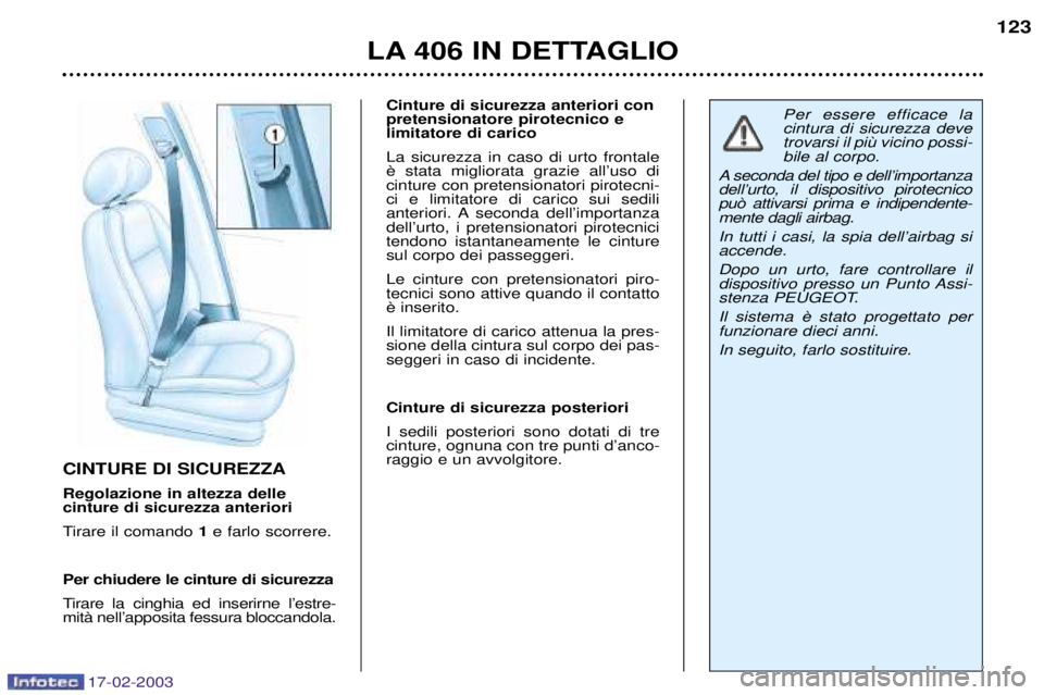 Peugeot 406 2003  Manuale del proprietario (in Italian) 17-02-2003
CINTURE DI SICUREZZA Regolazione in altezza delle cinture di sicurezza anteriori 
Tirare il comando 1e farlo scorrere.
Per chiudere le cinture di sicurezza
Tirare la cinghia ed inserirne l