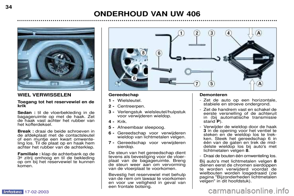 Peugeot 406 2003 Handleiding (in Dutch) 17-02-2003
ONDERHOUD VAN UW 406
34
WIEL VERWISSELEN
Toegang tot het reservewiel en de krik Sedan :
til de vloerbekleding in de
bagageruimte op met de haak. Zet de haak vast achter het rubber van
het Peugeot 406 2003 Handleiding (in Dutch) 17-02-2003
ONDERHOUD VAN UW 406
34
WIEL VERWISSELEN
Toegang tot het reservewiel en de krik Sedan :
til de vloerbekleding in de
bagageruimte op met de haak. Zet de haak vast achter het rubber van
het
