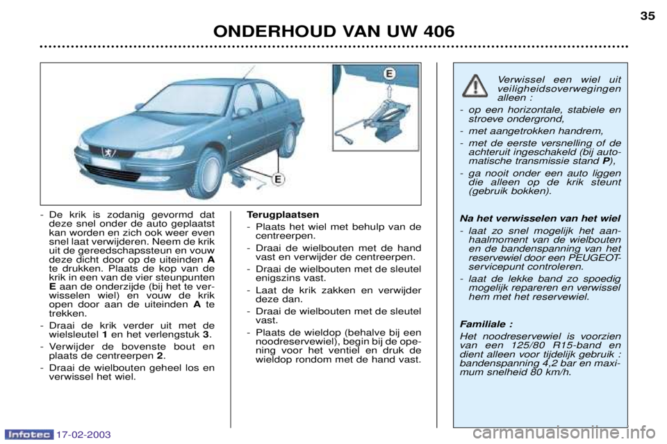 Peugeot 406 2003 Handleiding (in Dutch) 17-02-2003
ONDERHOUD VAN UW 40635
- De krik is zodanig gevormd dat
deze snel onder de auto geplaatst kan worden en zich ook weer evensnel laat verwijderen. Neem de krikuit de gereedschapssteun en vouw Peugeot 406 2003 Handleiding (in Dutch) 17-02-2003
ONDERHOUD VAN UW 40635
- De krik is zodanig gevormd dat
deze snel onder de auto geplaatst kan worden en zich ook weer evensnel laat verwijderen. Neem de krikuit de gereedschapssteun en vouw