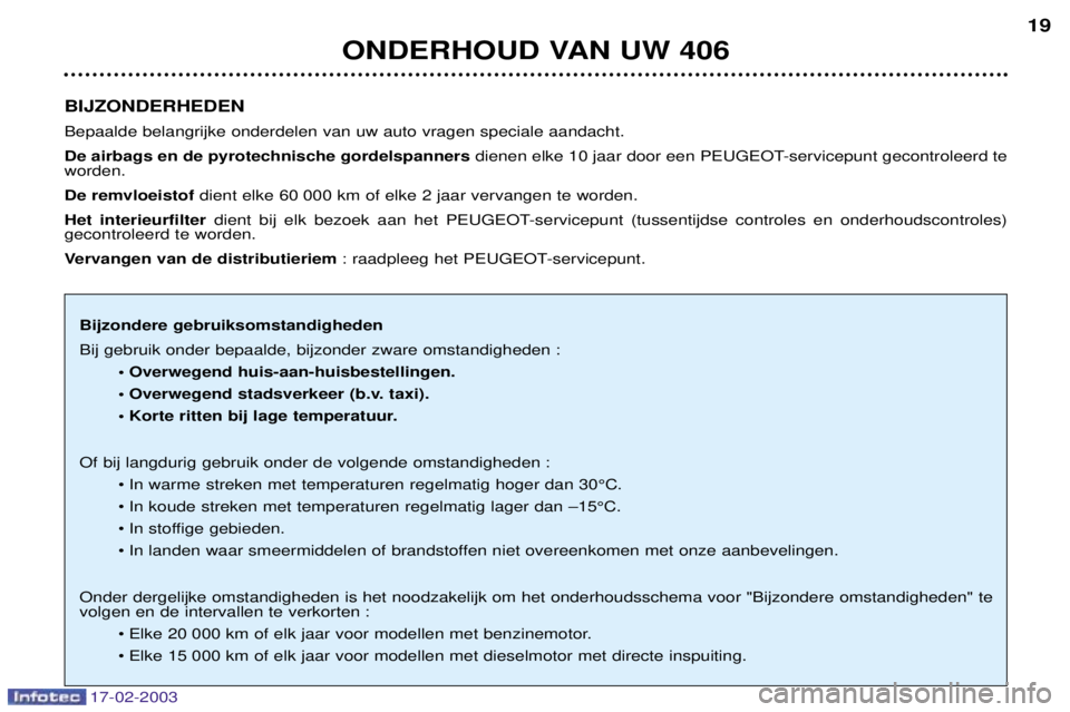 Peugeot 406 2003 Handleiding (in Dutch) 17-02-2003
BIJZONDERHEDEN Bepaalde belangrijke onderdelen van uw auto vragen speciale aandacht. De airbags en de pyrotechnische gordelspannersdienen elke 10 jaar door een PEUGEOT-servicepunt gecontrol Peugeot 406 2003 Handleiding (in Dutch) 17-02-2003
BIJZONDERHEDEN Bepaalde belangrijke onderdelen van uw auto vragen speciale aandacht. De airbags en de pyrotechnische gordelspannersdienen elke 10 jaar door een PEUGEOT-servicepunt gecontrol