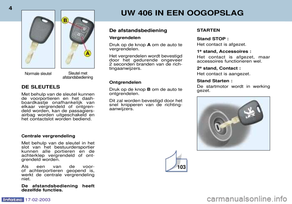 Peugeot 406 2003 Handleiding (in Dutch) 17-02-2003
DE SLEUTELS Met behulp van de sleutel kunnen de voorportieren en het dash-boardkastje onafhankelijk vanelkaar vergrendeld of ontgren-deld worden, kan de passagiers-airbag worden uitgeschake Peugeot 406 2003 Handleiding (in Dutch) 17-02-2003
DE SLEUTELS Met behulp van de sleutel kunnen de voorportieren en het dash-boardkastje onafhankelijk vanelkaar vergrendeld of ontgren-deld worden, kan de passagiers-airbag worden uitgeschake