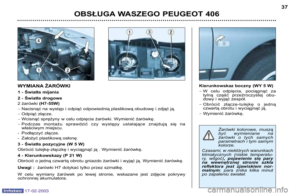 Peugeot 406 2003 Instrukcja Obsługi (in Polish) 17-02-2003
Żarówki kolorowe, muszą
być wymieniane na
żarówki o tych samych
parametrach i tym samymkolorze.
Czasami, w niektórych warunkach
klimatycznych (niskie temperatu-
ry, wilgo Peugeot 406 2003 Instrukcja Obsługi (in Polish) 17-02-2003
Żarówki kolorowe, muszą
być wymieniane na
żarówki o tych samych
parametrach i tym samymkolorze.
Czasami, w niektórych warunkach
klimatycznych (niskie temperatu-
ry, wilgo
