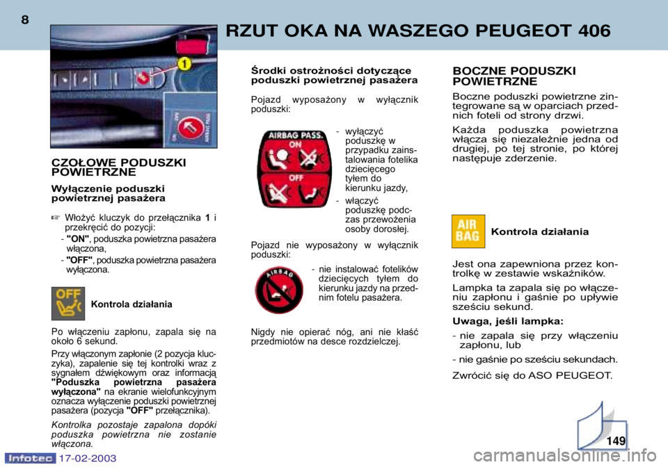 Peugeot 406 2003 Instrukcja Obsługi (in Polish) 17-02-2003
RZUT OKA NA WASZEGO PEUGEOT 406
8
BOCZNE PODUSZKI POWIETRZNE
Boczne poduszki powietrzne zin-
tegrowane są w oparciach przed-
nich foteli od strony drzwi.
Każda poduszka powietrzna
Peugeot 406 2003 Instrukcja Obsługi (in Polish) 17-02-2003
RZUT OKA NA WASZEGO PEUGEOT 406
8
BOCZNE PODUSZKI POWIETRZNE
Boczne poduszki powietrzne zin-
tegrowane są w oparciach przed-
nich foteli od strony drzwi.
Każda poduszka powietrzna