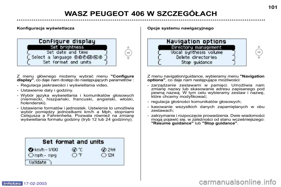 Peugeot 406 2003  Instrukcja Obsługi (in Polish) 17-02-2003
WASZ PEUGEOT 406 W SZCZEGÓŁACH101
Konfiguracja wyświetlacza 
Z  menu  głównego  możemy  wybrać  menu  "Configure
display" , co daje nam dostęp do następujących parametrów