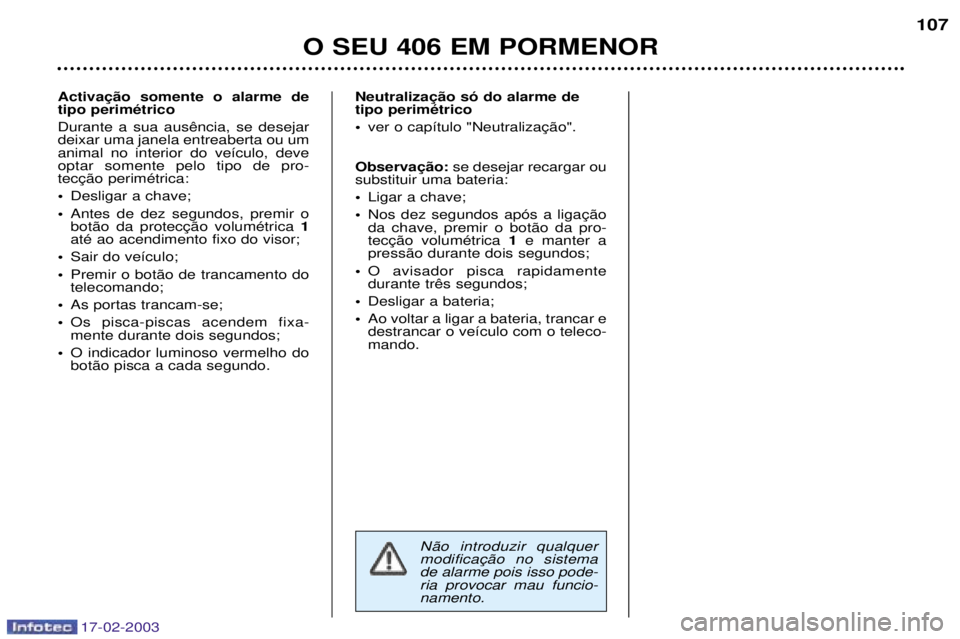 Peugeot 406 2003 Manual do proprietário (in Portuguese) 17-02-2003
tipo perimŽtrico ¥
se desejar recargar ou
substituir uma bateria:¥ Ligar a chave;
¥ da chave, premir o bot‹o da pro- 1e manter a
press‹o durante dois segundos;
¥ O avisador pisc Peugeot 406 2003 Manual do proprietário (in Portuguese) 17-02-2003
tipo perimŽtrico ¥
se desejar recargar ou
substituir uma bateria:¥ Ligar a chave;
¥ da chave, premir o bot‹o da pro- 1e manter a
press‹o durante dois segundos;
¥ O avisador pisc