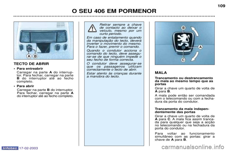 Peugeot 406 2003 Manual do proprietário (in Portuguese) 17-02-2003
MALA
Trancamento ou destrancamento da mala ao mesmo tempo que asportas Girar a chave um quarto de volta de Apara B.
A mala pode ent‹o ser comandadacom o telecomando ou com a fecha-
dura Peugeot 406 2003 Manual do proprietário (in Portuguese) 17-02-2003
MALA
Trancamento ou destrancamento da mala ao mesmo tempo que asportas Girar a chave um quarto de volta de Apara B.
A mala pode ent‹o ser comandadacom o telecomando ou com a fecha-
dura
