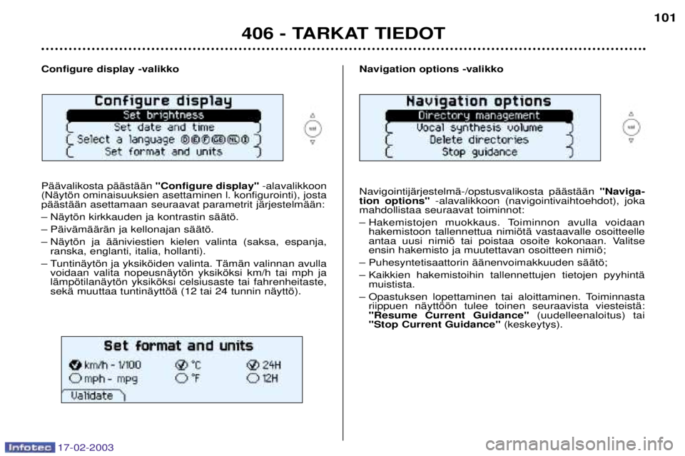 Peugeot 406 2003 Omistajan käsikirja (in Finnish) 17-02-2003
Navigation options -valikko NavigointijŠrjestelmŠ-/opstusvalikosta pŠŠstŠŠn "Naviga-
tion options" -alavalikkoon (navigointivaihtoehdot), joka
mahdollistaa seuraavat toiminnot:
Ð H Peugeot 406 2003 Omistajan käsikirja (in Finnish) 17-02-2003
Navigation options -valikko NavigointijŠrjestelmŠ-/opstusvalikosta pŠŠstŠŠn "Naviga-
tion options" -alavalikkoon (navigointivaihtoehdot), joka
mahdollistaa seuraavat toiminnot:
Ð H