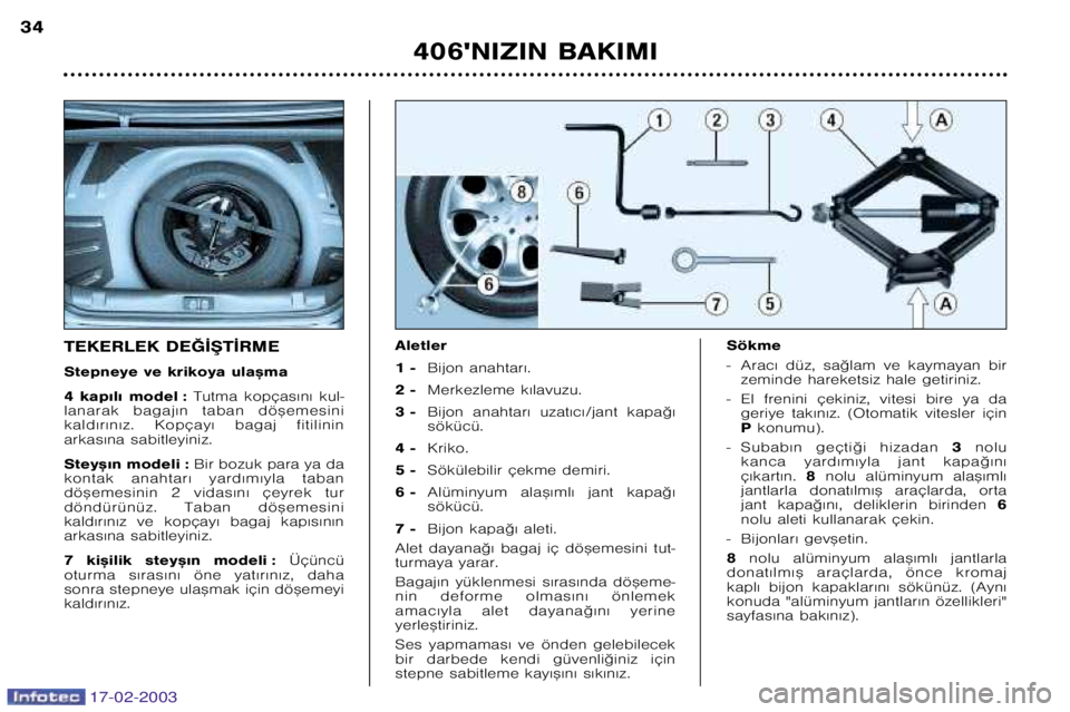 Peugeot 406 2003  Kullanım Kılavuzu (in Turkish) 17-02-2003
406NIZIN BAKIMI
34
TEKERLEK DE†¬®T¬RME 
Stepneye ve krikoya ula™ma
4  kap€l€  model :
Tutma  kopças€n€  kul�
lanarak  bagaj€n  taban  dö™emesini 
kald€r€n€z.  Ko
