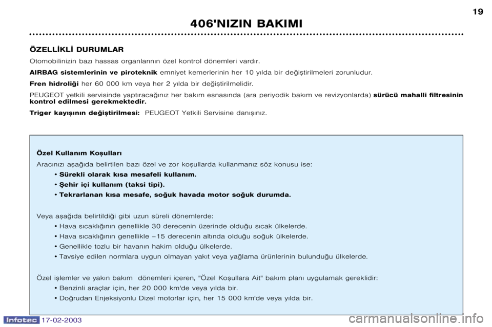 Peugeot 406 2003  Kullanım Kılavuzu (in Turkish) 17-02-2003
ÖZELL¬KL¬ DURUMLAR 
Otomobilinizin baz€ hassas organlar€n€n özel kontrol dönemleri vard€r.
AIRBAG sistemlerinin ve piroteknik emniyet kemerlerinin her 10 y€lda bir de©i™ti