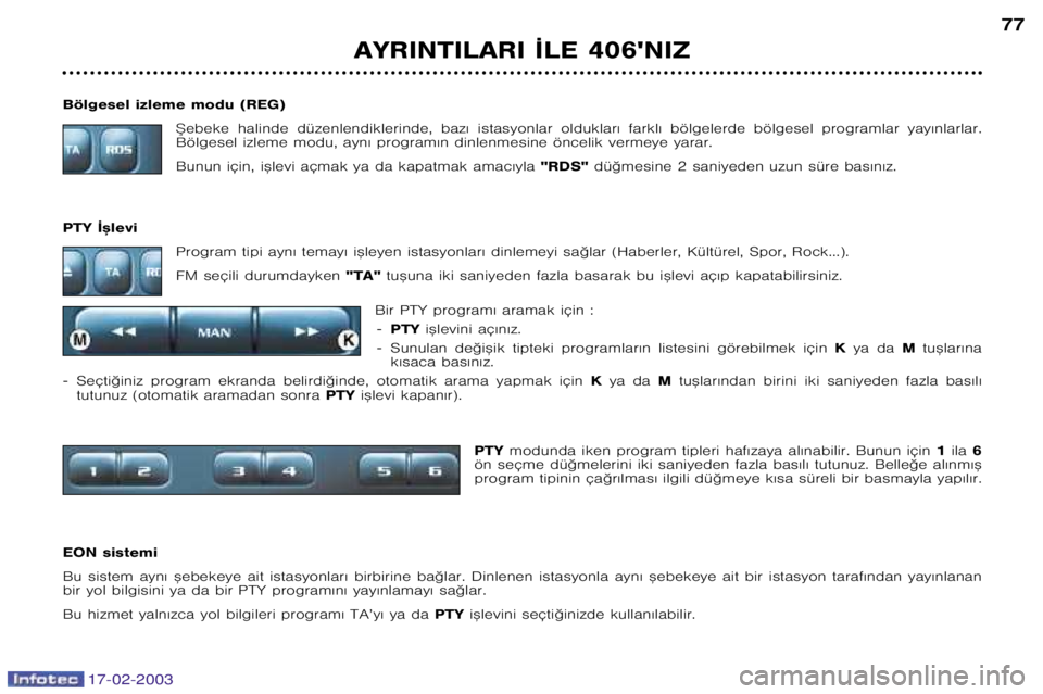 Peugeot 406 2003 Kullanım Kılavuzu (in Turkish) 17-02-2003
Bölgesel izleme modu (REG) ®ebeke halinde düzenlendiklerinde, baz€ istasyonlar olduklar€ farkl€ bölgelerde bölgesel programlar yay€nlarlar.
Bölgesel izleme modu, ay Peugeot 406 2003 Kullanım Kılavuzu (in Turkish) 17-02-2003
Bölgesel izleme modu (REG) ®ebeke halinde düzenlendiklerinde, baz€ istasyonlar olduklar€ farkl€ bölgelerde bölgesel programlar yay€nlarlar.
Bölgesel izleme modu, ay