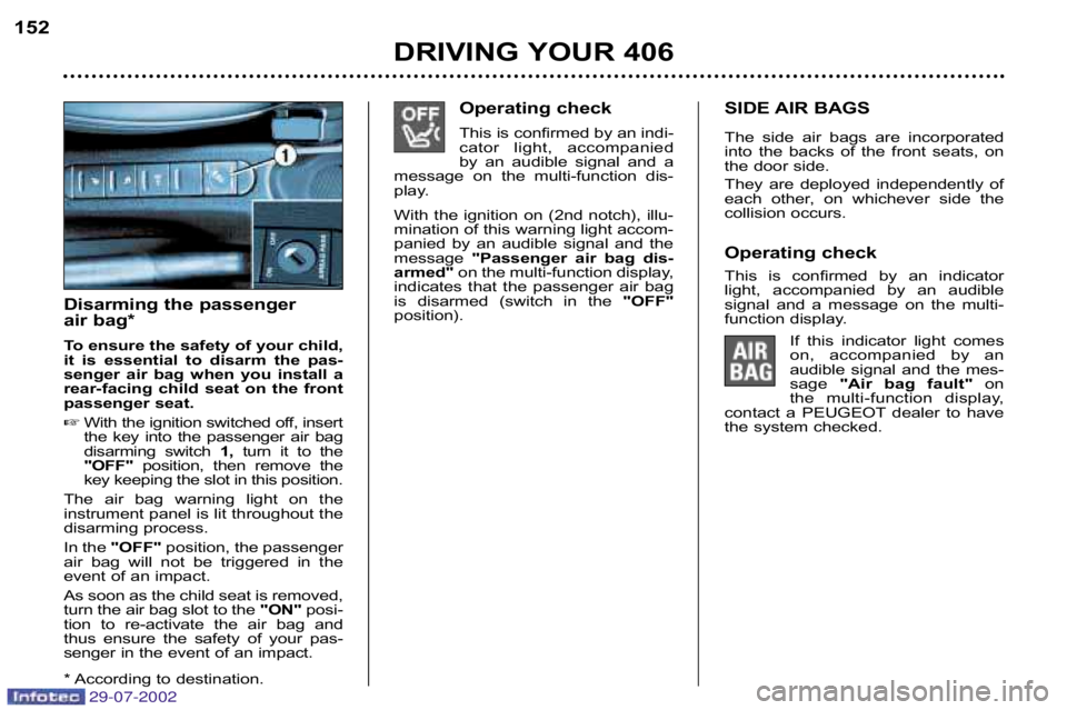 Peugeot 406 2002.5  Owners Manual 29-07-2002
Operating check 
This is confirmed by an indi� 
cator  light,  accompanied 
by  an  audible  signal  and  a
message  on  the  multi�function  dis�
play. 
With the ignition on (2nd notch), i