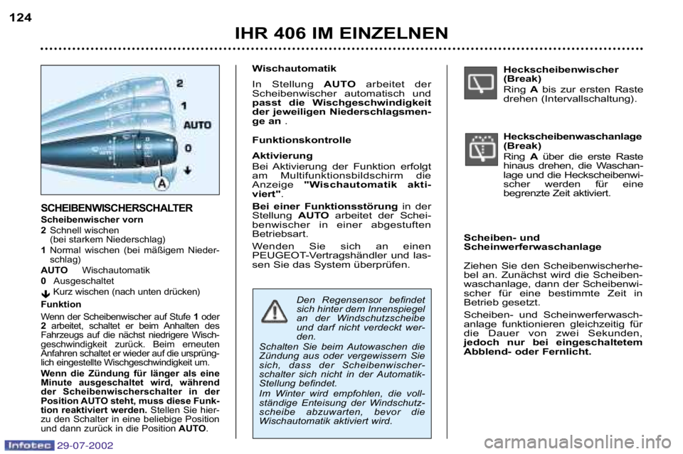 Peugeot 406 2002.5  Betriebsanleitung (in German) Heckscheibenwischer 
(Break)  
Ring Abis  zur  ersten  Raste
drehen (Intervallschaltung). 
Heckscheibenwaschanlage 
(Break)  
Ring  Aüber  die  erste  Raste
hinaus  drehen,  die  Waschan� 
lage  und 