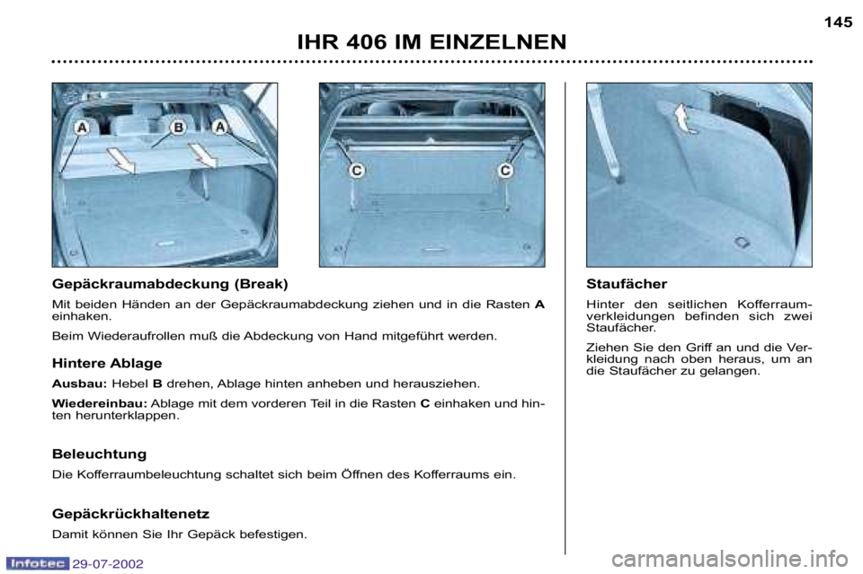 Peugeot 406 2002.5  Betriebsanleitung (in German) Gepäckraumabdeckung (Break) 
Mit  beiden  Händen  an  der  Gepäckraumabdeckung  ziehen  und  in  die  Rasten A
einhaken.
Beim Wiederaufrollen muß die Abdeckung von Hand mitgeführt werd en. Stauf