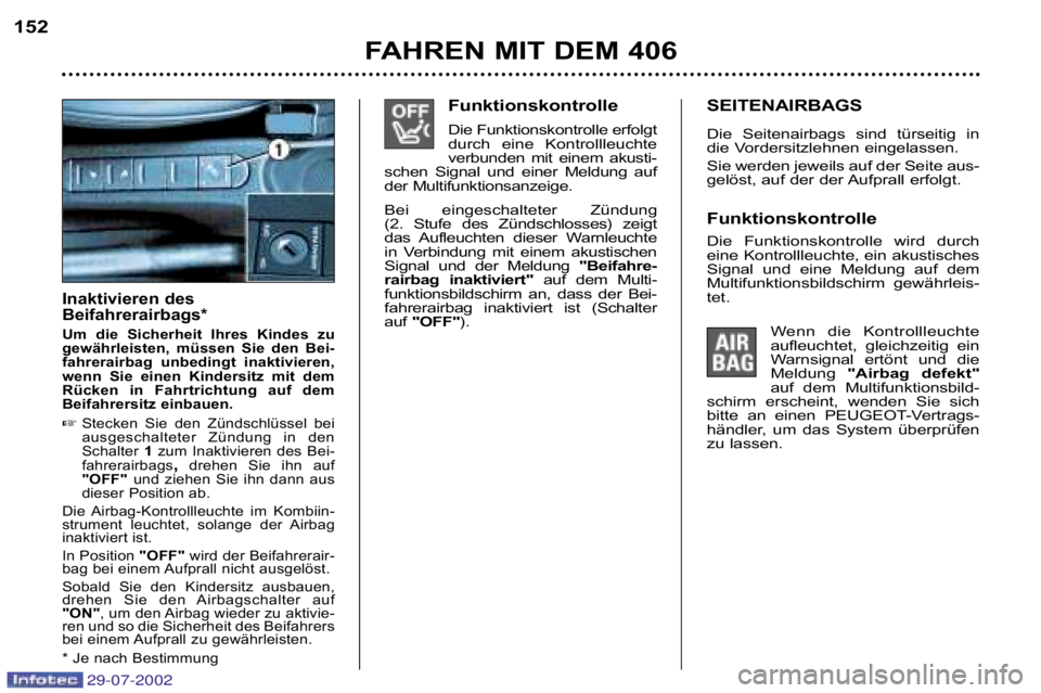 Peugeot 406 2002.5  Betriebsanleitung (in German) Funktionskontrolle 
Die Funktionskontrolle erfolgt 
durch  eine  Kontrollleuchte
verbunden  mit  einem  akusti�
schen  Signal  und  einer  Meldung  auf
der Multifunktionsanzeige. 
Bei  eingeschalteter