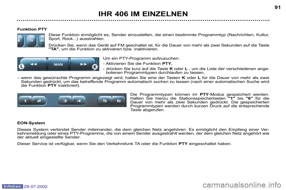 Peugeot 406 2002.5  Betriebsanleitung (in German) Funktion PTYDiese Funktion ermöglicht es, Sender einzustellen, die einen  bestimmte Programmtyp (Nachrichten, Kultur,
Sport, Rock...) ausstrahlen.
Drücken Sie, wenn das Gerät auf FM geschaltet ist,