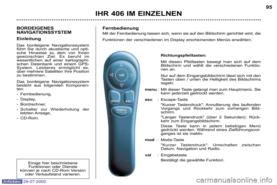 Peugeot 406 2002.5  Betriebsanleitung (in German) 29-07-2002
BORDEIGENES  
NAVIGATIONSSYSTEM 
Einleitung
Das  bordeigene  Navigationssystem 
führt  Sie  durch  akustische  und  opti�
sche  Hinweise  zu  dem  von  Ihnen
gewünschten  Ziel.  Es  beruh