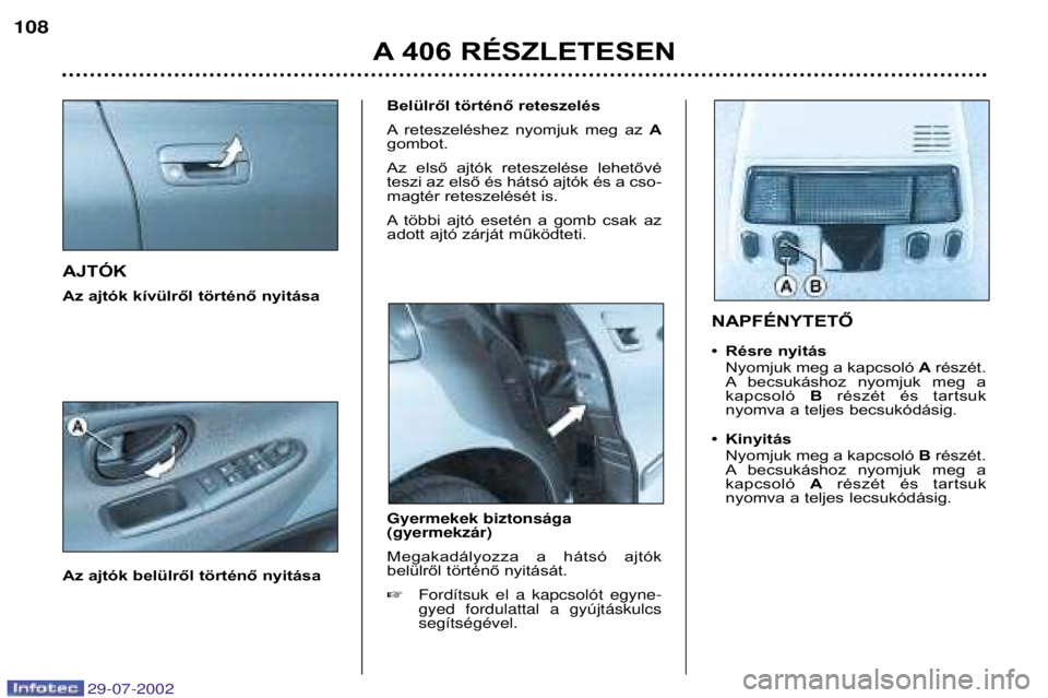 Peugeot 406 2002.5 Kezelési útmutató (in Hungarian) AJTÓK
Az ajtók kívülről történő nyitása
Az ajtók belülről történő nyitásaBelülről történő reteszelés
A reteszeléshez nyomjuk meg az
A
gombot.
Az első ajtók reteszel Peugeot 406 2002.5 Kezelési útmutató (in Hungarian) AJTÓK
Az ajtók kívülről történő nyitása
Az ajtók belülről történő nyitásaBelülről történő reteszelés
A reteszeléshez nyomjuk meg az
A
gombot.
Az első ajtók reteszel