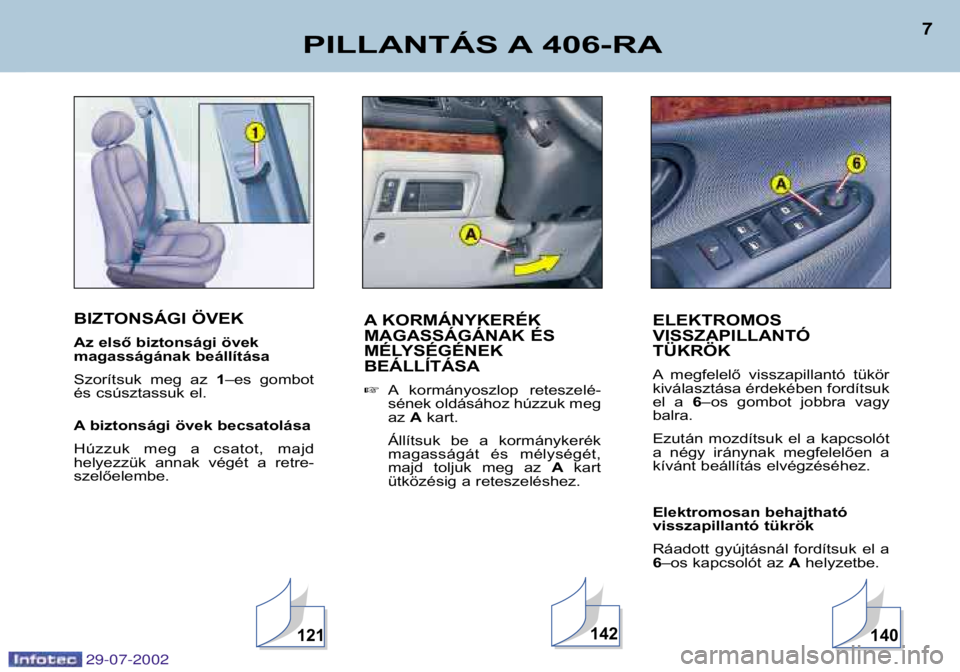 Peugeot 406 2002.5  Kezelési útmutató (in Hungarian) 142140
BIZTONSÁGI ÖVEK 
Az első biztonsági övek 
magasságának beállítása 
Szorítsuk  meg  az 1–es  gombot
és csúsztassuk el. 
A biztonsági övek becsatolása 
Húzzuk  meg  a  csatot, 