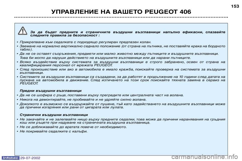 Peugeot 406 2002.5 Ръководство за експлоатация (in Bulgarian) 29-07-2002
За да бъдат предните и страничните въздушни възглавници напълно ефикасни, спазвайте
следните пра Peugeot 406 2002.5 Ръководство за експлоатация (in Bulgarian) 29-07-2002
За да бъдат предните и страничните въздушни възглавници напълно ефикасни, спазвайте
следните пра