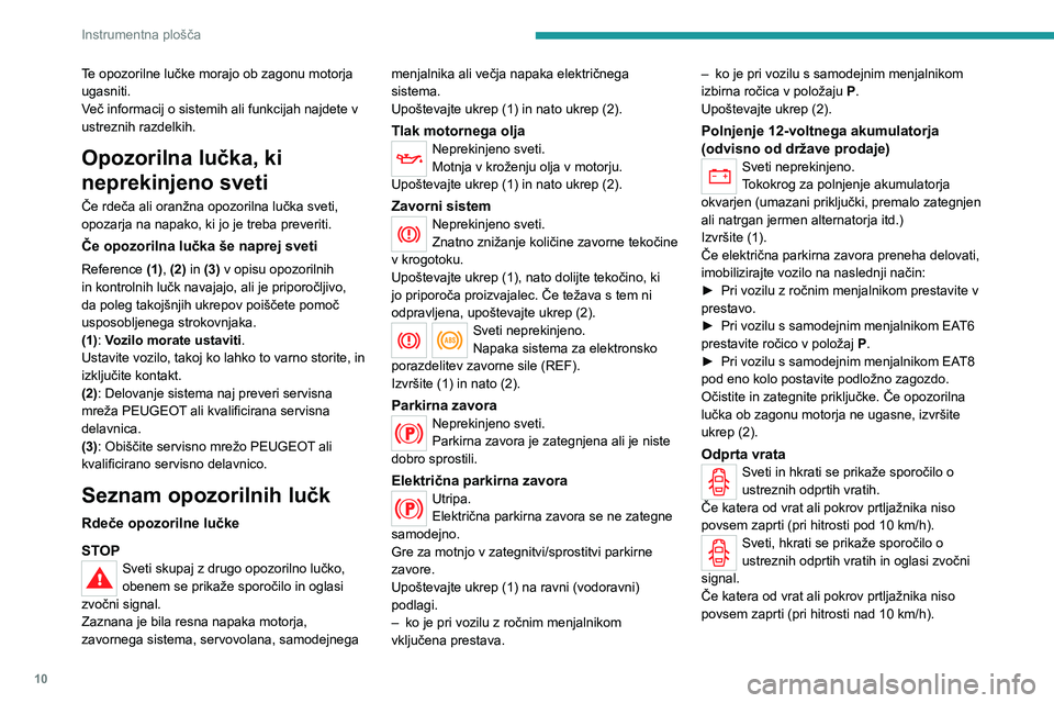 Peugeot 308 2021  Priročnik za lastnika (in Slovenian) 10
Instrumentna plošča
Te opozorilne lučke morajo ob zagonu motorja 
ugasniti.
Več informacij o sistemih ali funkcijah najdete v 
ustreznih razdelkih.
Opozorilna lučka, ki 
neprekinjeno sveti
Če