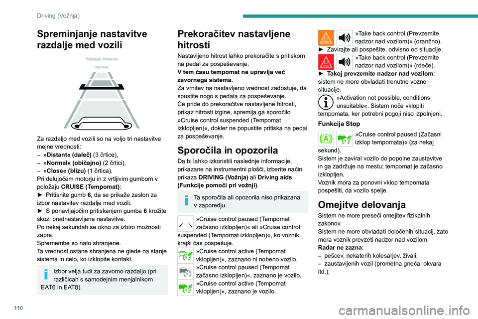 Peugeot 308 2021 Priročnik za lastnika (in Slovenian) 11 0
Driving (Vožnja)
Spreminjanje nastavitve
razdalje med vozili
Za razdaljo med vozili so na voljo tri nastavitve
mejne vrednosti:
–
»
Distant« (daleč) (3 črtice),
–
»
Normal« Peugeot 308 2021 Priročnik za lastnika (in Slovenian) 11 0
Driving (Vožnja)
Spreminjanje nastavitve
razdalje med vozili
Za razdaljo med vozili so na voljo tri nastavitve
mejne vrednosti:
–
»
Distant« (daleč) (3 črtice),
–
»
Normal«