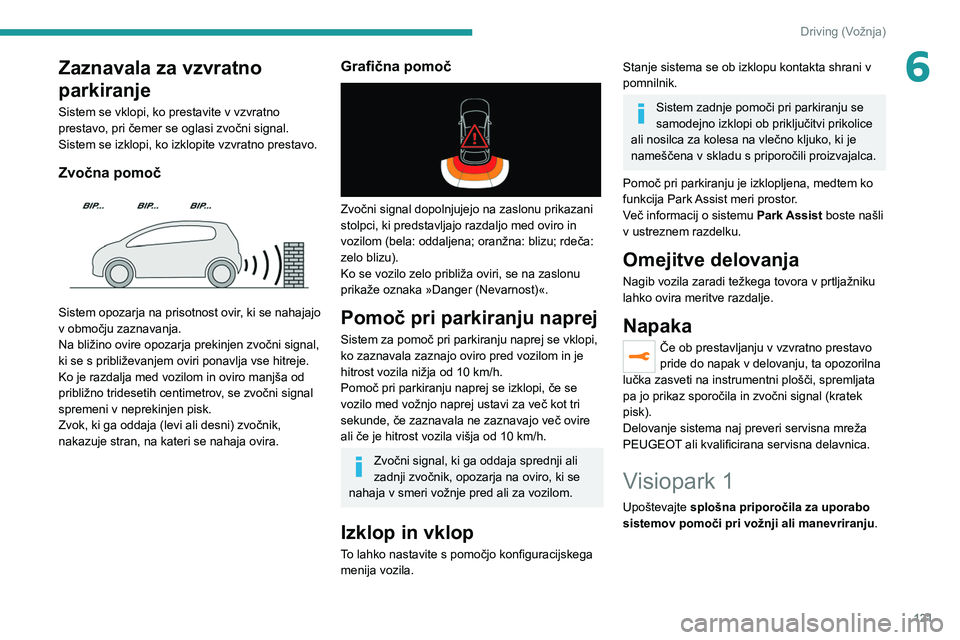 Peugeot 308 2021 Priročnik za lastnika (in Slovenian) 121
Driving (Vožnja)
6Zaznavala za vzvratno
parkiranje
Sistem se vklopi, ko prestavite v vzvratno
prestavo, pri čemer se oglasi zvočni signal.
Sistem se izklopi, ko izklopite vzvratno prestavo.
Z Peugeot 308 2021 Priročnik za lastnika (in Slovenian) 121
Driving (Vožnja)
6Zaznavala za vzvratno
parkiranje
Sistem se vklopi, ko prestavite v vzvratno
prestavo, pri čemer se oglasi zvočni signal.
Sistem se izklopi, ko izklopite vzvratno prestavo.
Z