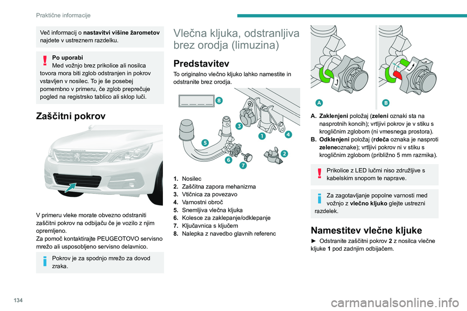 Peugeot 308 2021 Priročnik za lastnika (in Slovenian) 134
Praktične informacije
Več informacij o nastavitvi višine žarometov
najdete v ustreznem razdelku.
Po uporabi
Med vožnjo brez prikolice ali nosilca
tovora mora biti zglob odstranjen in pokrov Peugeot 308 2021 Priročnik za lastnika (in Slovenian) 134
Praktične informacije
Več informacij o nastavitvi višine žarometov
najdete v ustreznem razdelku.
Po uporabi
Med vožnjo brez prikolice ali nosilca
tovora mora biti zglob odstranjen in pokrov