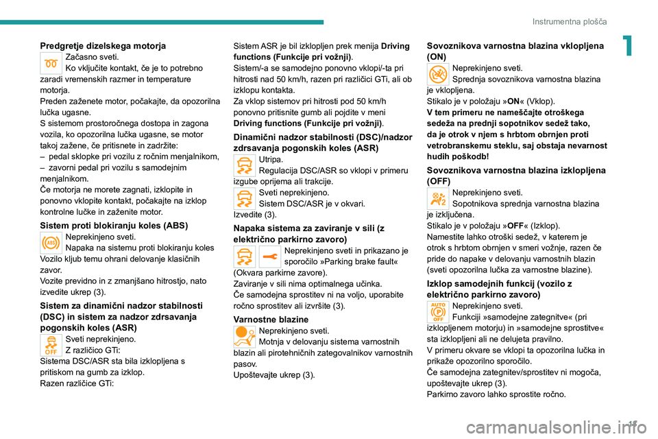 Peugeot 308 2021  Priročnik za lastnika (in Slovenian) 13
Instrumentna plošča
1Predgretje dizelskega motorjaZačasno sveti.
Ko vključite kontakt, če je to potrebno 
zaradi vremenskih razmer in temperature 
motorja.
Preden zaženete motor, počakajte, 