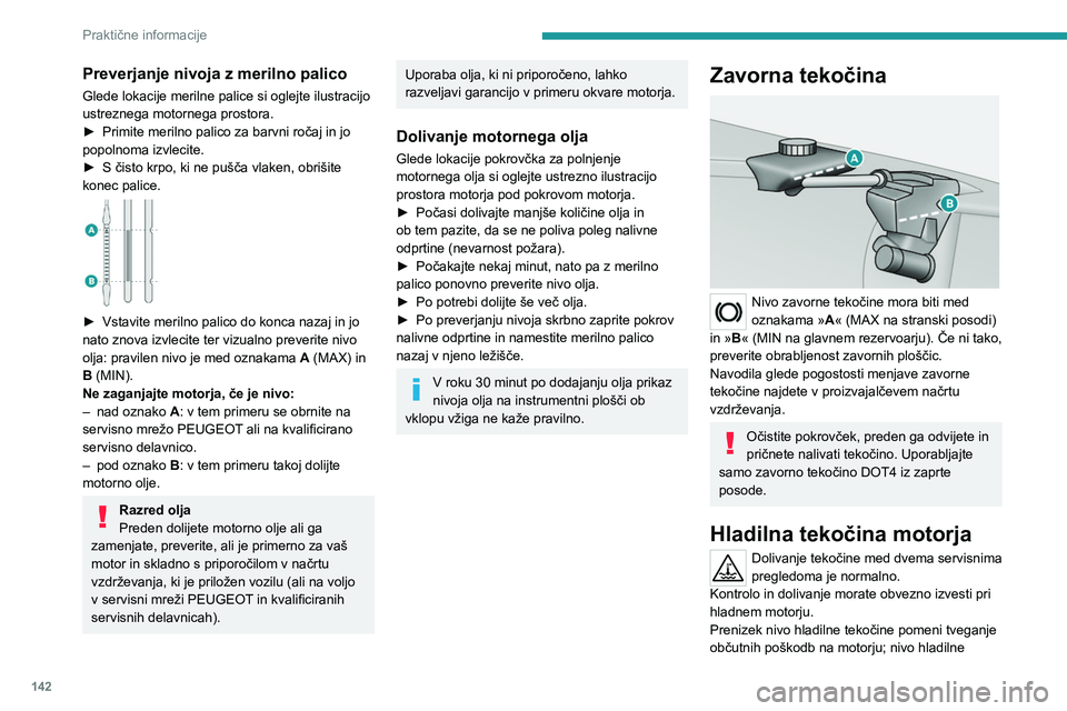 Peugeot 308 2021 Priročnik za lastnika (in Slovenian) 142
Praktične informacije
tekočine mora biti blizu oznake »MAX«, vendar
je nikoli ne sme preseči.
Če je nivo blizu ali pod oznako » MIN«, morate
tekočino doliti.
Ko je motor ogret, temperat Peugeot 308 2021 Priročnik za lastnika (in Slovenian) 142
Praktične informacije
tekočine mora biti blizu oznake »MAX«, vendar
je nikoli ne sme preseči.
Če je nivo blizu ali pod oznako » MIN«, morate
tekočino doliti.
Ko je motor ogret, temperat