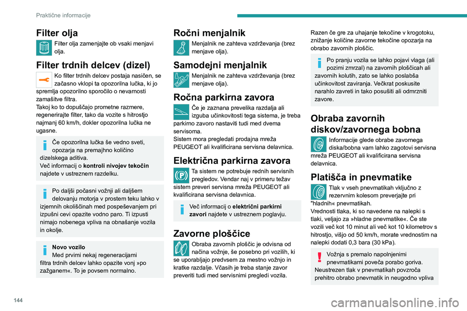 Peugeot 308 2021 Priročnik za lastnika (in Slovenian) 144
Praktične informacije
na oprijem vozila na cestišču – nevarnost
nezgode!
Vožnja z obrabljenimi ali poškodovanimi
pnevmatikami zmanjša učinkovitost zaviranja in
oprijem vozila. Priporo Peugeot 308 2021 Priročnik za lastnika (in Slovenian) 144
Praktične informacije
na oprijem vozila na cestišču – nevarnost
nezgode!
Vožnja z obrabljenimi ali poškodovanimi
pnevmatikami zmanjša učinkovitost zaviranja in
oprijem vozila. Priporo