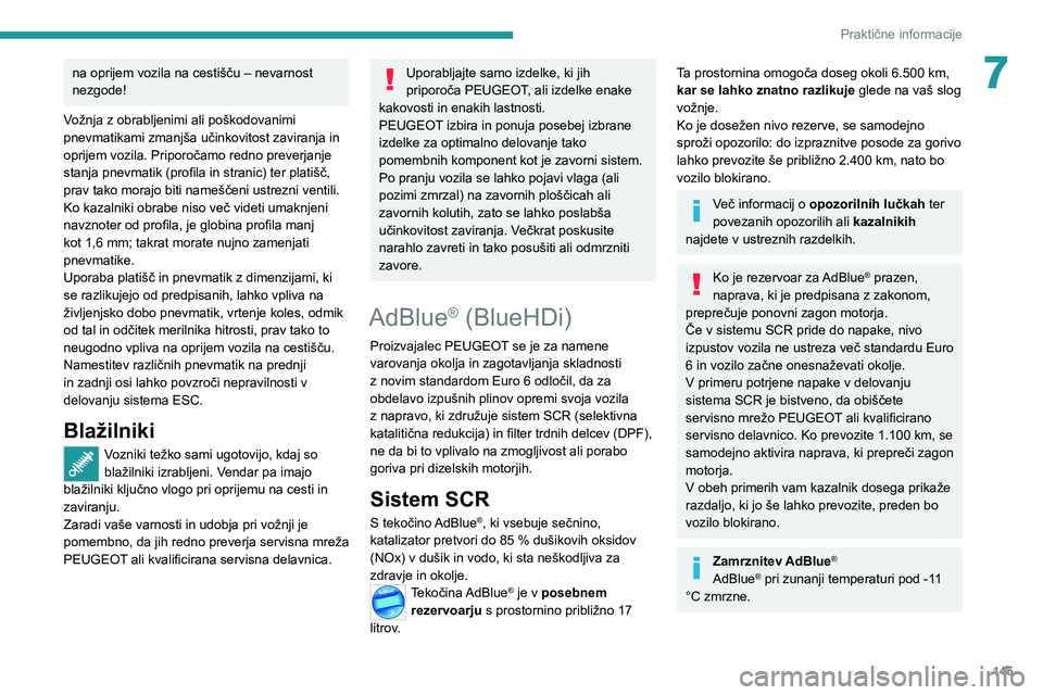 Peugeot 308 2021  Priročnik za lastnika (in Slovenian) 145
Praktične informacije
7na oprijem vozila na cestišču – nevarnost 
nezgode!
Vožnja z obrabljenimi ali poškodovanimi 
pnevmatikami zmanjša učinkovitost zaviranja in 
oprijem vozila. Priporo