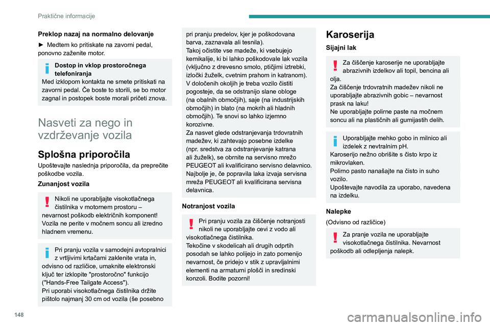 Peugeot 308 2021  Priročnik za lastnika (in Slovenian) 148
Praktične informacije
Preklop nazaj na normalno delovanje
► Medtem ko pritiskate na zavorni pedal, 
ponovno zaženite motor .
Dostop in vklop prostoročnega 
telefoniranja
Med izklopom kontakta