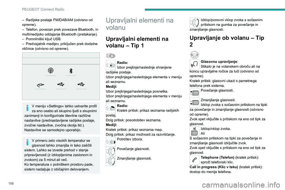 Peugeot 308 2021  Priročnik za lastnika (in Slovenian) 186
PEUGEOT Connect Radio
Telephone (Telefon) (dolg pritisk): zavrnitev 
dohodnega klica, prekinitev trenutnega klica; 
ko ni telefonskega pogovora, dostop do menija 
telefona.
Radio (izmenjevanje): s