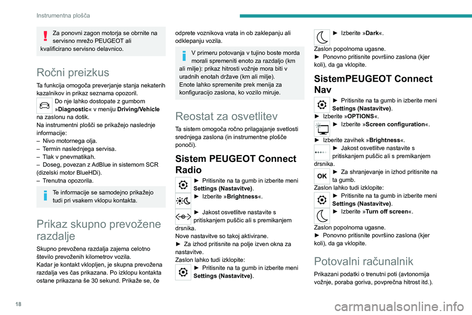Peugeot 308 2021 Priročnik za lastnika (in Slovenian) 18
Instrumentna plošča
Za ponovni zagon motorja se obrnite na
servisno mrežo PEUGEOT ali
kvalificirano servisno delavnico.
Ročni preizkus
Ta funkcija omogoča preverjanje stanja nekaterih
kazal Peugeot 308 2021 Priročnik za lastnika (in Slovenian) 18
Instrumentna plošča
Za ponovni zagon motorja se obrnite na
servisno mrežo PEUGEOT ali
kvalificirano servisno delavnico.
Ročni preizkus
Ta funkcija omogoča preverjanje stanja nekaterih
kazal