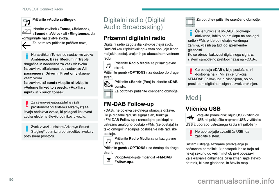 Peugeot 308 2021  Priročnik za lastnika (in Slovenian) 190
PEUGEOT Connect Radio
Seznami predvajanja se posodobijo ob vsakem 
izklopu kontakta ali priklopu pomnilniškega ključa 
USB. Zvočni sistem shrani te sezname; če niso 
spremenjeni, se naslednji�