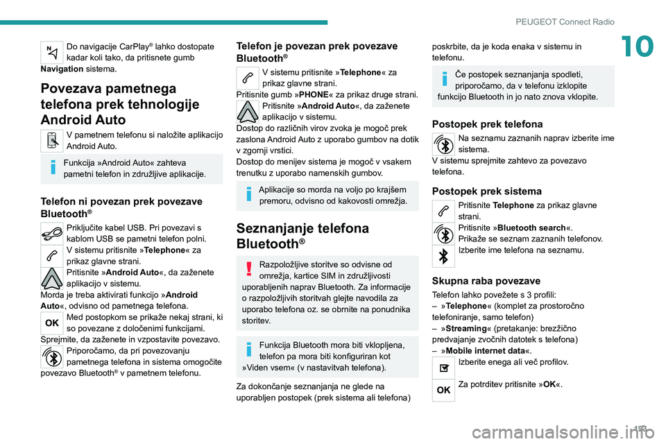 Peugeot 308 2021  Priročnik za lastnika (in Slovenian) 193
PEUGEOT Connect Radio
10Do navigacije CarPlay® lahko dostopate 
kadar koli tako, da pritisnete gumb 
Navigation sistema.
Povezava pametnega 
telefona prek tehnologije 
Android Auto
V pametnem tel