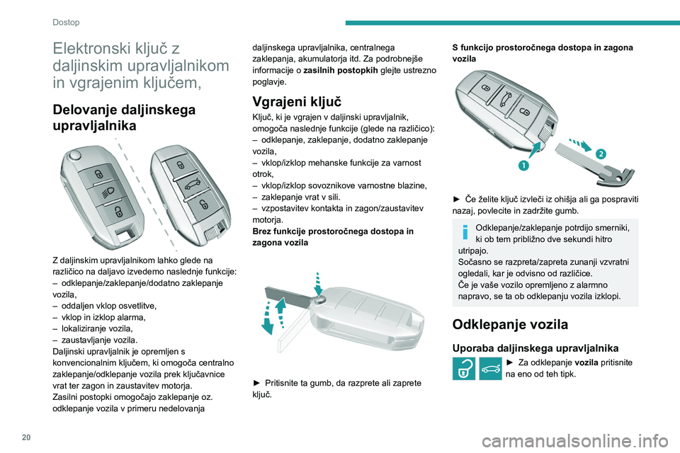Peugeot 308 2021 Priročnik za lastnika (in Slovenian) 20
Dostop
Elektronski ključ z
daljinskim upravljalnikom
in vgrajenim ključem,
Delovanje daljinskega
upravljalnika
Z daljinskim upravljalnikom lahko glede na
različico na daljavo izvedemo na Peugeot 308 2021 Priročnik za lastnika (in Slovenian) 20
Dostop
Elektronski ključ z
daljinskim upravljalnikom
in vgrajenim ključem,
Delovanje daljinskega
upravljalnika
Z daljinskim upravljalnikom lahko glede na
različico na daljavo izvedemo na
