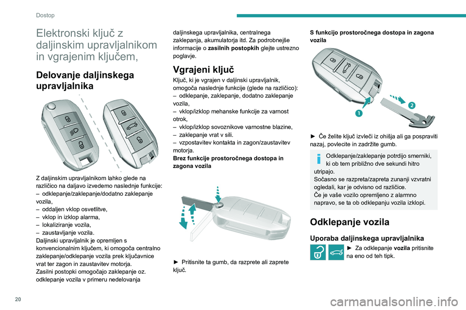 Peugeot 308 2021  Priročnik za lastnika (in Slovenian) 20
Dostop
Elektronski ključ z 
daljinskim upravljalnikom 
in vgrajenim ključem,
Delovanje daljinskega 
upravljalnika
 
 
Z daljinskim upravljalnikom lahko glede na 
različico na daljavo izvedemo na