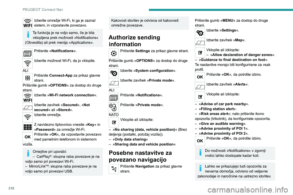 Peugeot 308 2021  Priročnik za lastnika (in Slovenian) 210
PEUGEOT Connect Nav
Izberite omrežje Wi-Fi, ki ga je zaznal 
sistem, in vzpostavite povezavo.
Ta funkcija je na voljo samo, če je bila vklopljena prek možnosti »Notifications« 
(Obvestila) al